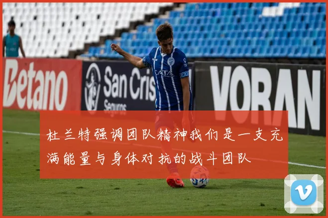 杜兰特强调团队精神我们是一支充满能量与身体对抗的战斗团队