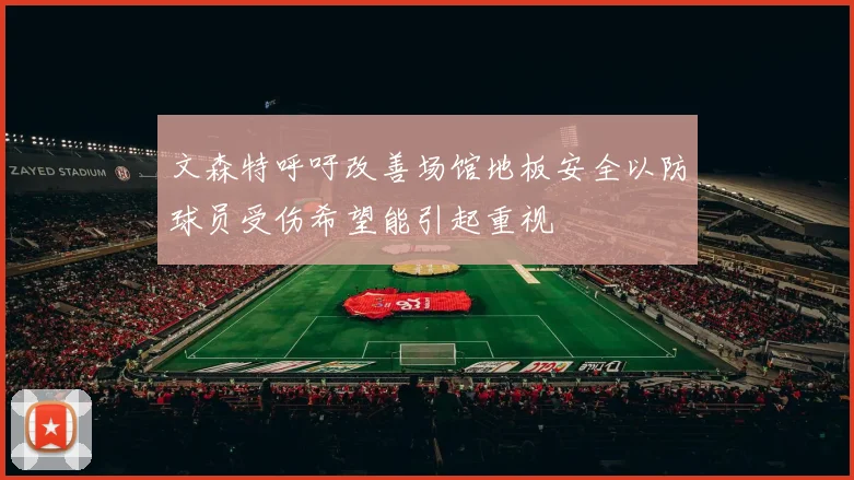 文森特呼吁改善场馆地板安全以防球员受伤希望能引起重视